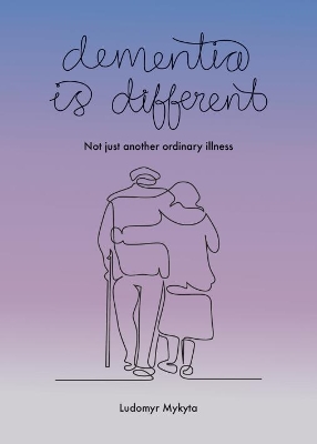 Dementia is Different: Not just another ordinary illness book