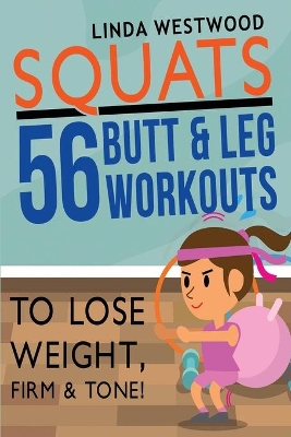Squats (3rd Edition): 56 Butt & Leg Workouts To Lose Weight, Firm & Tone! book