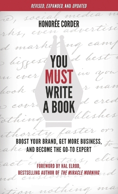 You Must Write a Book: Boost Your Brand, Get More Business, and Become the Go-To Expert by Honoree Corder