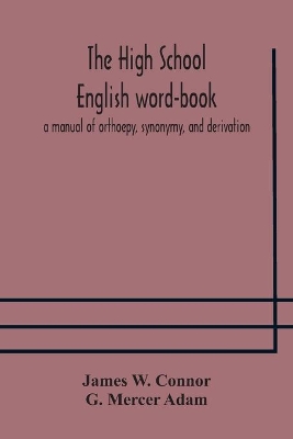 The high school English word-book: a manual of orthoepy, synonymy, and derivation book