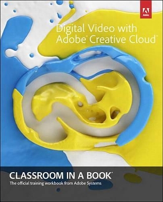 Digital Video with Adobe Creative Cloud Classroom in a Book by . Adobe Creative Team
