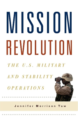 Mission Revolution: The U.S. Military and Stability Operations by Jennifer Morrison Taw