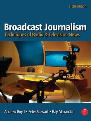 Broadcast Journalism: Techniques of Radio and Television News by Ray Alexander