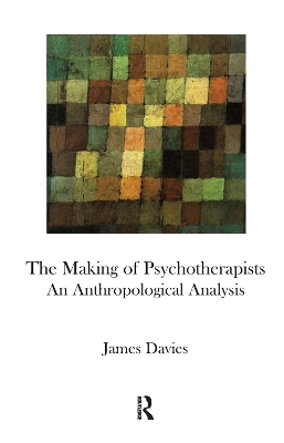 The The Making of Psychotherapists: An Anthropological Analysis by James Davies