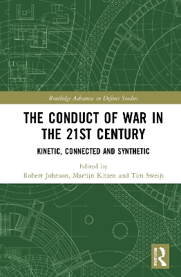 The Conduct of War in the 21st Century: Kinetic, Connected and Synthetic by Rob Johnson