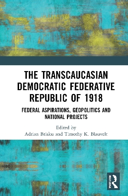 The Transcaucasian Democratic Federative Republic of 1918: Federal Aspirations, Geopolitics and National Projects book