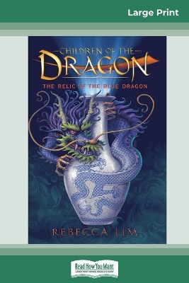 The Relic of the Blue Dragon: Children of the Dragon (book 1) (16pt Large Print Edition) by Rebecca Lim