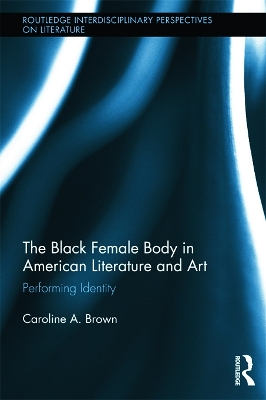 The Black Female Body in American Literature and Art by Caroline Brown