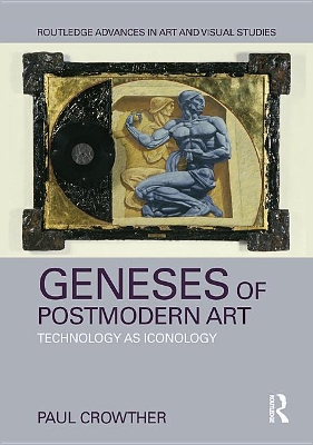 Geneses of Postmodern Art: Technology As Iconology by Paul Crowther
