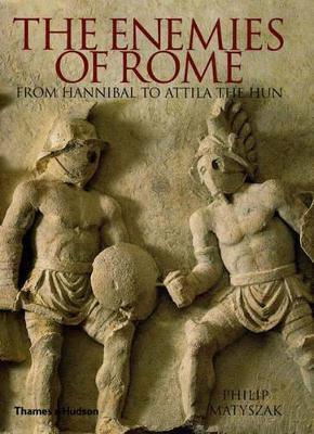 Enemies of Rome: From Hannibal to Attila the Hun by Philip Matyszak