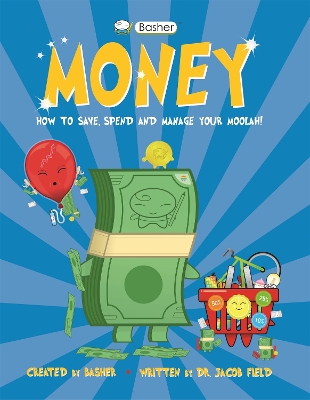 Basher Money: How to Save, Spend and Manage Your Moolah! by Jacob Field