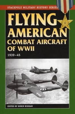 Flying American Combat Aircraft of World War 2 by Robin Higham