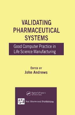 Validating Pharmaceutical Systems: Good Computer Practice in Life Science Manufacturing by John Andrews