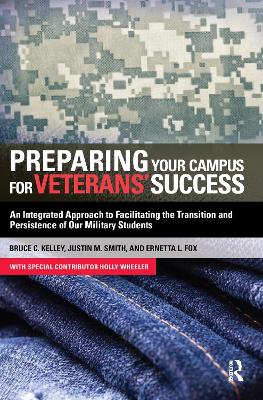 Preparing Your Campus for Veterans' Success: An Integrated Approach to Facilitating The Transition and Persistence of Our Military Students by Bruce Kelley