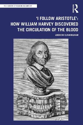 'I Follow Aristotle': How William Harvey Discovered the Circulation of the Blood book