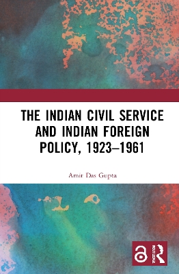 The Indian Civil Service and Indian Foreign Policy, 1923–1961 by Amit Das Gupta