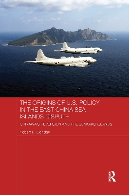 The Origins of U.S. Policy in the East China Sea Islands Dispute: Okinawa's Reversion and the Senkaku Islands book