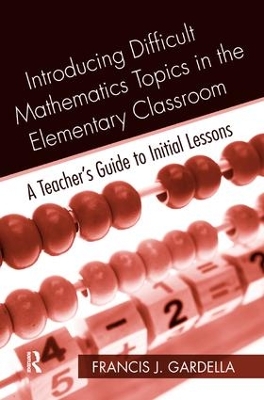 Introducing Difficult Mathematics Topics in the Elementary Classroom by Francis J. Gardella