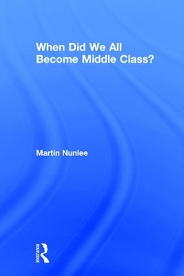 When Did We All Become Middle Class? by Martin Nunlee