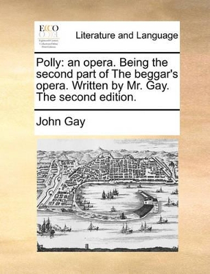 Polly: An Opera. Being the Second Part of the Beggar's Opera. Written by Mr. Gay. the Second Edition. book