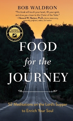 Food for the Journey: 52 Meditations on the Lord's Supper to Enrich Your Soul by Bob Waldron