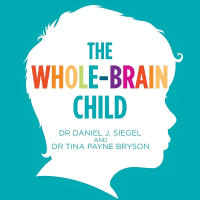 The Whole-Brain Child: 12 Proven Strategies to Nurture Your Child's Developing Mind by Dr. Tina Payne Bryson