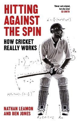 Hitting Against the Spin: How Cricket Really Works by Nathan Leamon