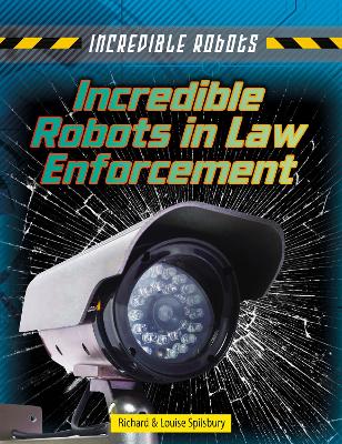 Incredible Robots in Law Enforcement by Louise Spilsbury