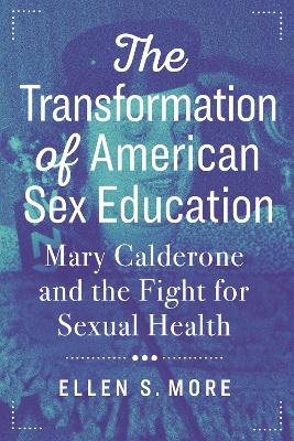 The Transformation of American Sex Education: Mary Calderone and the Fight for Sexual Health book