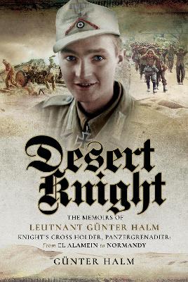 Desert Knight: The Memoirs of Leutnant Gunter Halm, Knight's Cross Holder, Panzergrenadier: From El Alamein to Normandy book