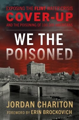 We the Poisoned: Exposing the Flint Water Crisis Cover-Up and the Poisoning of 100,000 Americans book