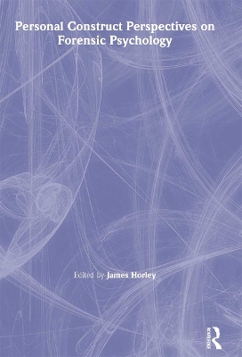 Personal Construct Perspectives on Forensic Psychology by James Horley