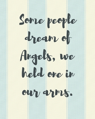 Some People Dream Of Angels We Held One In Our Arms: A Diary Of All The Things I Wish I Could Say Newborn Memories Grief Journal Loss of a Baby Sorrowful Season Forever In Your Heart Remember and Reflect book