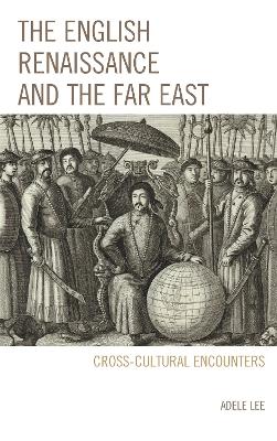 The English Renaissance and the Far East: Cross-Cultural Encounters book