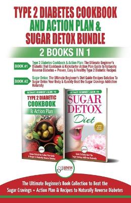 Type 2 Diabetes Cookbook and Action Plan & Sugar Detox - 2 Books in 1 Bundle: The Ultimate Beginner's Bundle Guide to Beat the Sugar Cravings + Action Plan & Recipes to Naturally Reverse Diabetes book