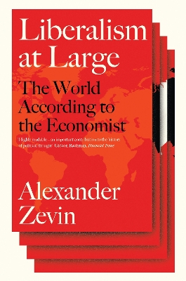 Liberalism at Large: The World According to the Economist by Alexander Zevin