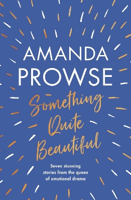 Something Quite Beautiful: Seven gorgeous short stories from the queen of family drama by Amanda Prowse