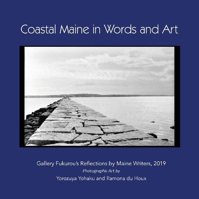 Coastal Maine in Words and Art: Gallery Fukurou's Reflections by Maine Writers, 2019 by Yohaku Yorozuya