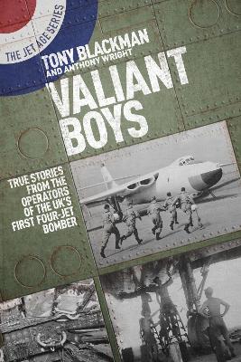 Valiant Boys: True Tales from the Operators of the UK's First Four-Jet Bomber by Tony Blackman