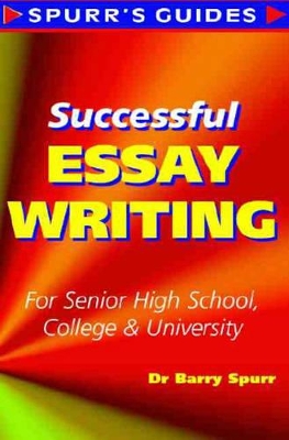 Successful Essay Writing for Senior High School, College and University by Barry Spurr