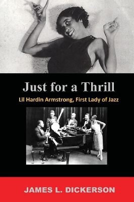 Just For a Thrill: Lil Hardin Armstrong, First Lady of Jazz by James L. Dickerson