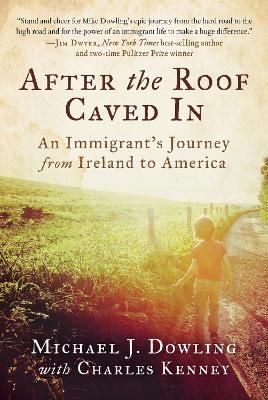 After the Roof Caved In: An Immigrant's Journey from Ireland to America by Michael J. Dowling