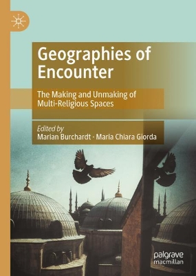 Geographies of Encounter: The Making and Unmaking of Multi-Religious Spaces by Marian Burchardt