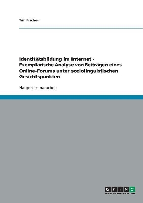 Identitätsbildung im Internet - Exemplarische Analyse von Beiträgen eines Online-Forums unter soziolinguistischen Gesichtspunkten book