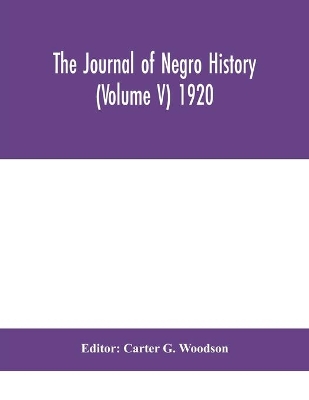 The Journal of Negro history (Volume V) 1920 by Carter G Woodson