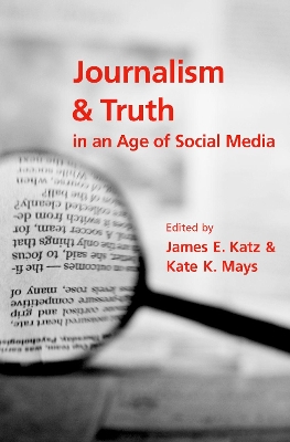 Journalism and Truth in an Age of Social Media by James E. Katz