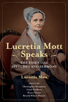Lucretia Mott Speaks: The Essential Speeches and Sermons by Lucretia Coffin Mott