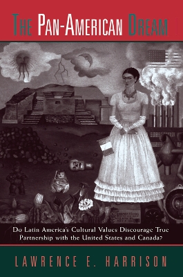 The The Pan-american Dream: Do Latin America's Cultural Values Discourage True Partnership With The United States And Canada? by Lawrence E. Harrison