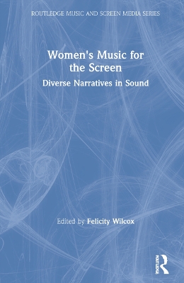 Women's Music for the Screen: Diverse Narratives in Sound by Felicity Wilcox