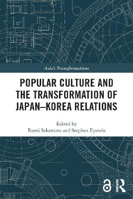 Popular Culture and the Transformation of Japan–Korea Relations by Rumi Sakamoto
